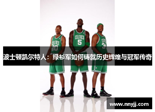 波士顿凯尔特人:绿衫军如何铸就历史辉煌与冠军传奇 波士顿凯尔特人:绿衫军如何铸就历史辉煌与冠军传奇