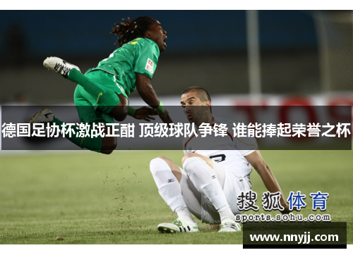德国足协杯激战正酣 顶级球队争锋 谁能捧起荣誉之杯 德国足协杯激战正酣 顶级球队争锋 谁能捧起荣誉之杯