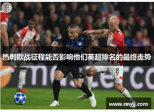 热刺欧战征程能否影响他们英超排名的最终走势 热刺欧战征程能否影响他们英超排名的最终走势