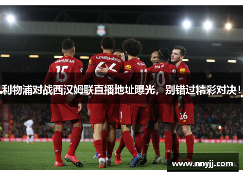 利物浦对战西汉姆联直播地址曝光,别错过精彩对决! 利物浦对战西汉姆联直播地址曝光,别错过精彩对决!